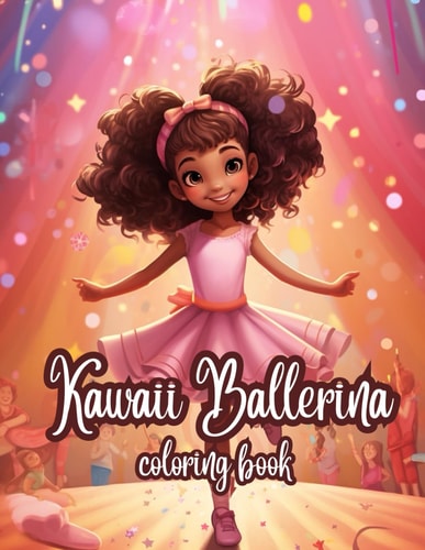 Kawaii Ballerina Coloring Book Adorable, Cute and Fun-Loving Girl Ballet Dancers to Color. Practice Fine Motor Skills and Spark Creativity. Large and Easy Images.