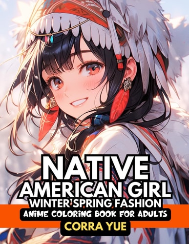 Native American Girl Winter Spring Fashion - Anime Coloring Book For Adults Glamorous Hairstyle, Makeup, Cute Beauty Faces & Stunning Portraits Of Aboriginal Ethnic Girls, Women in Traditional Indian Seasonal Dresses Gift For Indigenous Culture Lovers
