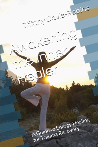 Awakening the Inner Healer A Guide to Energy Healing for Trauma Recovery