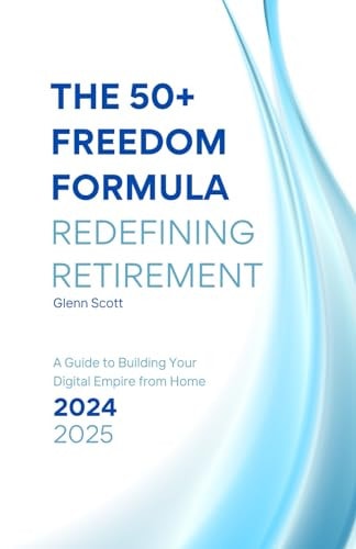 The 50+ Freedom Formula Redefining Retirement : A Guide to Building Your Digital Empire from Home