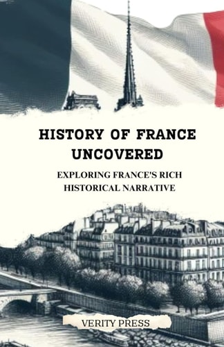 History of France Uncovered Exploring France's Rich Historical Narrative