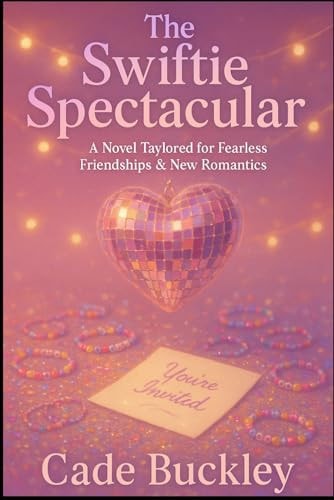 The Swiftie Spectacular A Novel Taylored For Fearless Friendships & New Romantics
