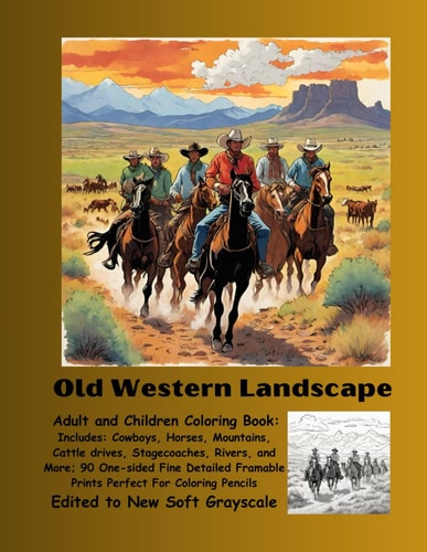 Old Western Landscape Adult and Children Coloring Book Includes: Cowboys, Horses, Mountains, Cattle Drives, Stagecoaches, Rivers, And More