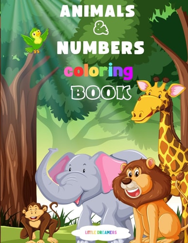 ANIMALS and NUMBERS Coloring Book A Funny Activity Book for Kids, Enjoy Coloring the Animal Kingdom with Numbers, Ages 2-6