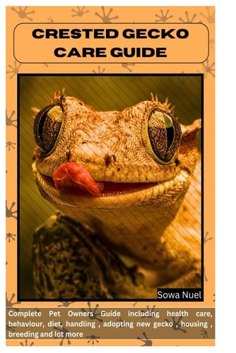 Crested Gecko Care Guide Complete Pet Owners Guide Including Health Care, Behaviour, Diet, Handling, Adopting New Gecko, Housing, Breeding and Lot More