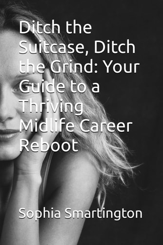 Ditch the Suitcase, Ditch the Grind Your Guide to a Thriving Midlife Career Reboot