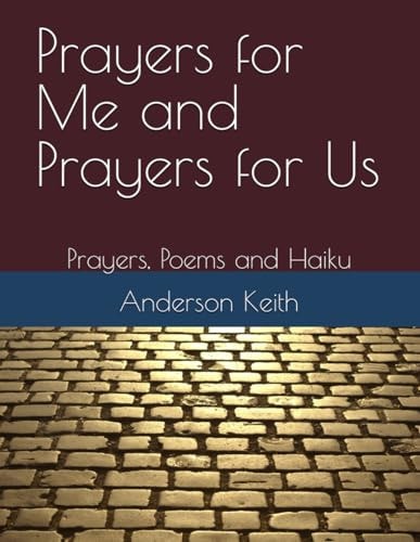 Prayers for Me and Prayers for Us Prayers, Poems and Haiku