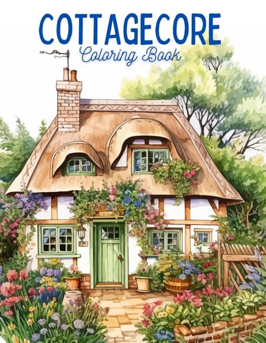 Cozy Cottage Dreams A Cottagecore Coloring Book for Adults Enchanting Cottages Cottage Core Stress Relief, Mindfulness and Relaxation