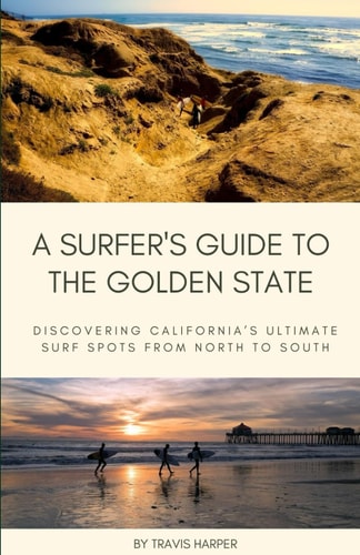 A Surfer's Guide to the Golden State Discovering California's Ultimate Surf Spots from North to South