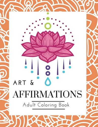 Art and Affirmations A Motivational Mandala Coloring Book for Adults