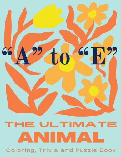 The Ultimate Animal Coloring, Trivia and Puzzle Book "A" to "E"