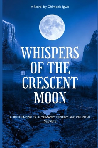 Whispers of the Crescent Moon A Spellbinding Tale of Magic, Destiny, and Celestial Secrets
