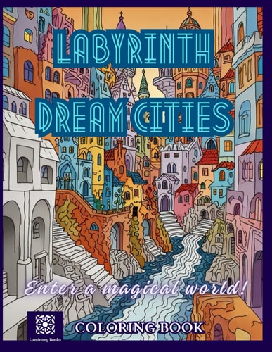 Labyrinth Dream Cities Coloring Book A Stress Relieving Journey of Mindfulness Into Labyrinth Cities in the Escher Style. Coloring Book for Adults