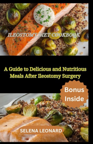 Ileostomy Diet Cookbook A Guide to Delicious and Nutritious Meals After Ileostomy Surgery