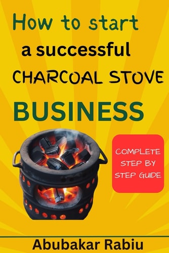 How to Start a Successful Charcoal Stove Business A Step-by-step Guide to Establishing Your Own Charcoal Stove Business, Starting Your Own Company, and Seizing Possibilities from Beginning to End