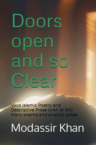 Doors Open and So Clear Vivid Islamic Poetry and Descriptive Prose (with AI Art). Many Poems and Analytic Prose