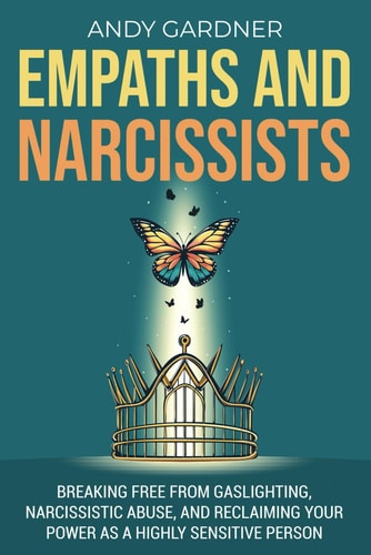 Empaths and Narcissists Breaking Free from Gaslighting, Narcissistic Abuse, and Reclaiming Your Power as a Highly Sensitive Person