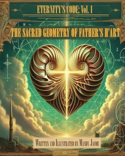 The Sacred Geometry of Father's H'art Eternity's Code Volume I