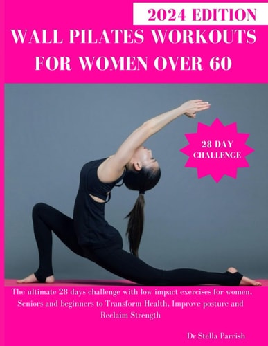 Wall Pilates Workouts for Women Over 60 The Ultimate 28 Days Challenge with Low Impact Exercises for Women, Seniors and Beginners to Transform Health, Improve Posture and Reclaim Strength