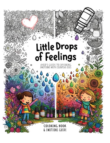 Little Drops of Feelings A Kid's Guide to Exploring Emotions with Essential Oils