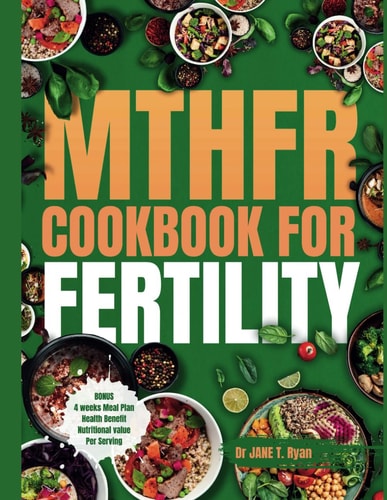Mthfr Cookbook for Fertility Optimizing Your Nutrition, Food Choices, and Genetics for Delicious Recipes