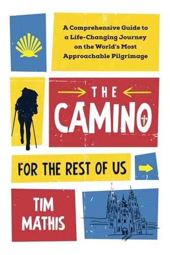 The Camino for the Rest of Us A Comprehensive Guide to a Life-Changing Journey on the World's Most Approachable Pilgrimage