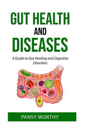 Gut Health and Diseases A Guide to Gut Healing and Digestive Disorders