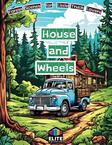 House and Wheels Forest Scenes for Little Truck Lovers Delightful Coloring Adventure for Young Explorers