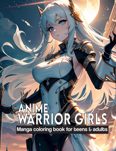 Anime Warrior Girls Manga Coloring Book for Teens & Adults: Anime Warriors, where Artistic Skill Meets Epic Fantasy on Every Page.