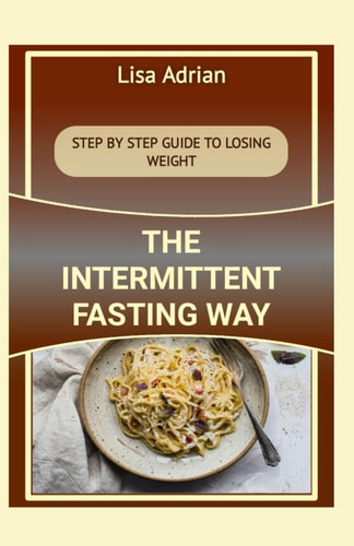 The Intermittent Fasting Way Step by Step Guide to Losing Weight