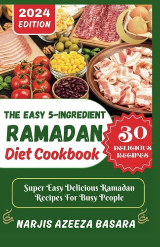 The Easy 5-Ingredient Ramadan Diet Cookbook Super Easy Delicious Ramadan Recipes For Busy People