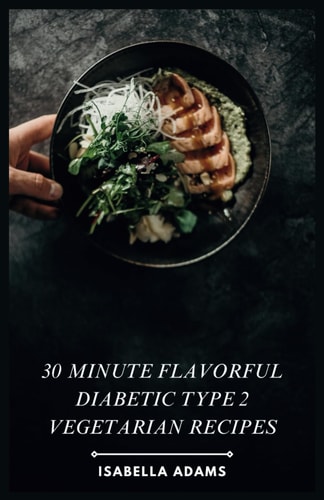 30 Minute Flavorful Diabetic Type 2 Vegetarian Recipes