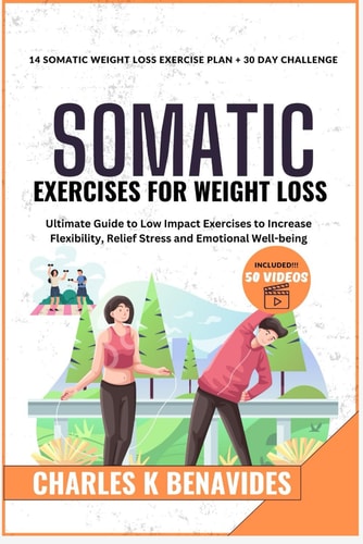 Somatic Exercises For Weight Loss Ultimate Guide to Low Impact Exercises to Increase Flexibility, Relief Stress and Emotional Well-being