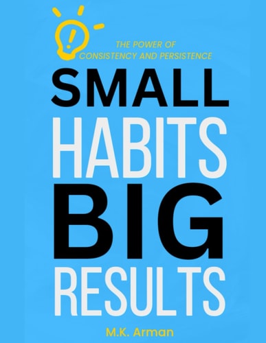 Small Habits, Big Results The Power of Consistency and Persistence