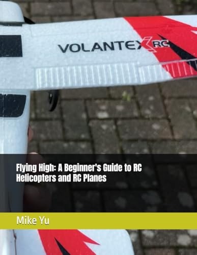 Flying High A Beginner's Guide to RC Helicopters and RC Planes