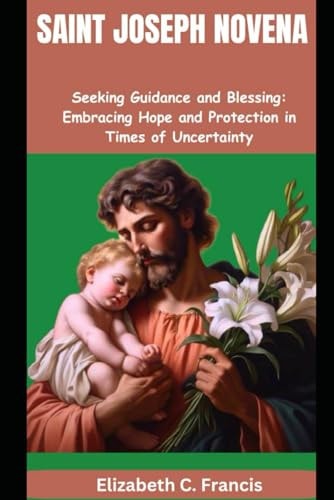 Saint Joseph Novena "Seeking Guidance and Blessing: Embracing Hope and Protection in Times of Uncertainty"
