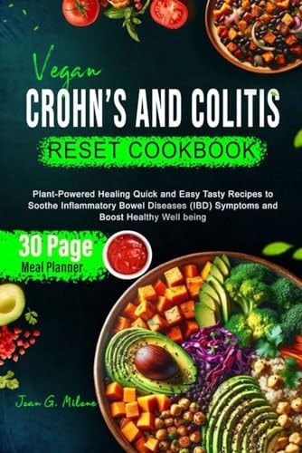 Vegan Crohn's and Colitis Reset Cookbook Plant-Powered Healing Quick and Easy Tasty Recipes to Soothe Inflammatory Bowel Diseases (IBD) Symptoms and Boost Healthy Well Being
