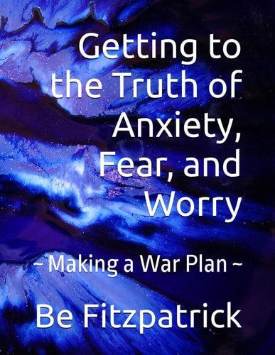 Getting to the Truth of Anxiety, Fear, and Worry Making a War Plan