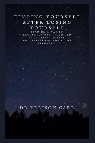 Finding Yourself After Losing Yourself Finding a Way to Reconnect With Your Old Self Using Diverse Modalities for Addiction Recovery.