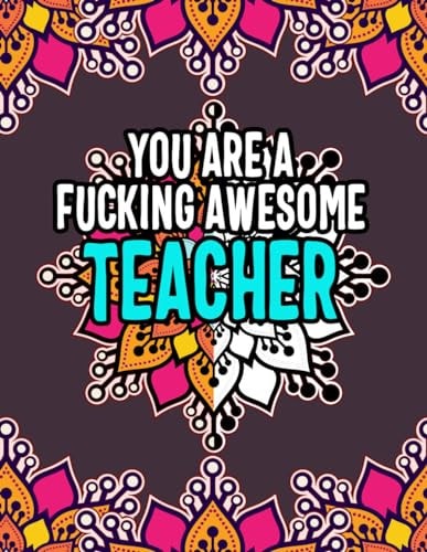 You Are a Fucking Awesome Teacher Classroom Chronicles: Color Your Way to Unwind and Empower