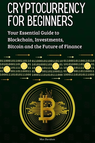 Cryptocurrency for Beginners Your Essential Guide to Blockchain, Investments, Bitcoin and the Future of Finance