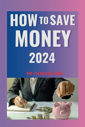 How to Save Money 2024 Simple Strategies for Building Wealth and Securing Your Future
