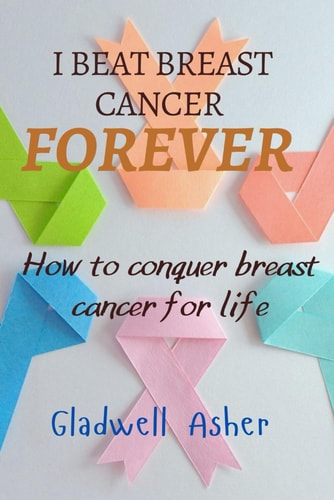I Beat Breast Cancer Forever How To Conquer Breast Cancer For Life