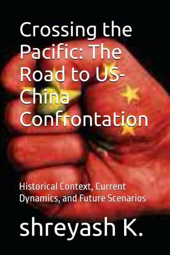 Crossing the Pacific The Road to US-China Confrontation: Historical Context, Current Dynamics, and Future Scenarios