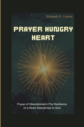 Prayer Hungry Heart Prayer of Abandonment-The Resilience of a Heart Abandoned to God