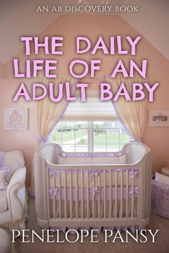 The Daily Life Of An Adult Baby An ABDL/Sissybaby/FemDom Novel