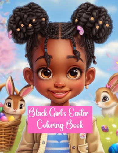 Black Girl's Easter Coloring Book 70 Pages of Beautiful Easter Themed Illustrations Featuring Black Girls in Spring, Cute Bunnies and Activities: Celebrate the Spring Season, Easter and the Beautiful Black Girls