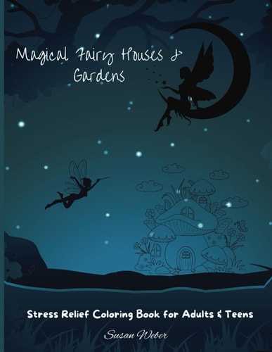 Magical Fairy Houses & Gardens Stress Relief Coloring Book for Adults & Teens