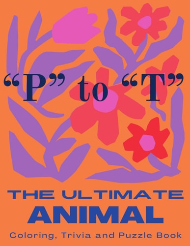 The Ultimate Animal Coloring, Trivia and Puzzle Book "P" to "T"