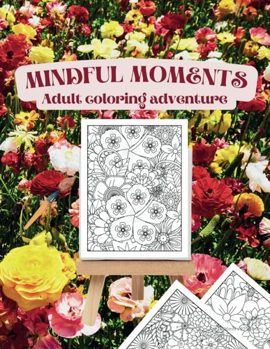 Mindful Moments Adult Coloring Adventure Escape in Every Shade with Captivating Illustrations on Paperback 8.5x11" Paper Invite You to Unwind, Explore, and Color Your Way to Calm. Embrace Mindfulness, Ignite Creativity, and Rediscover the Joy of Colors